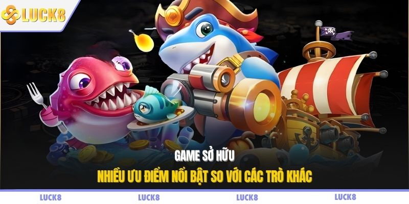 Game sở hữu nhiều ưu điểm nổi bật so với các trò khác
