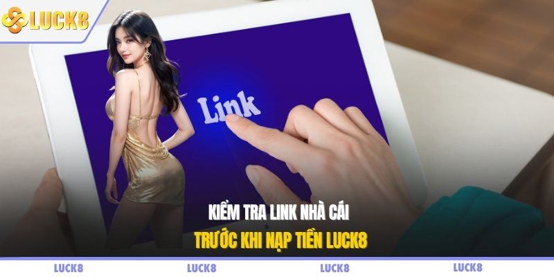 Kiểm tra link nhà cái trước khi nạp tiền LUCK8