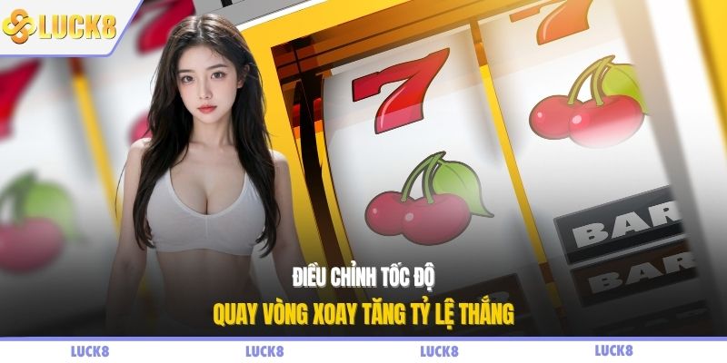 Điều chỉnh tốc độ quay vòng xoay tăng tỷ lệ thắng