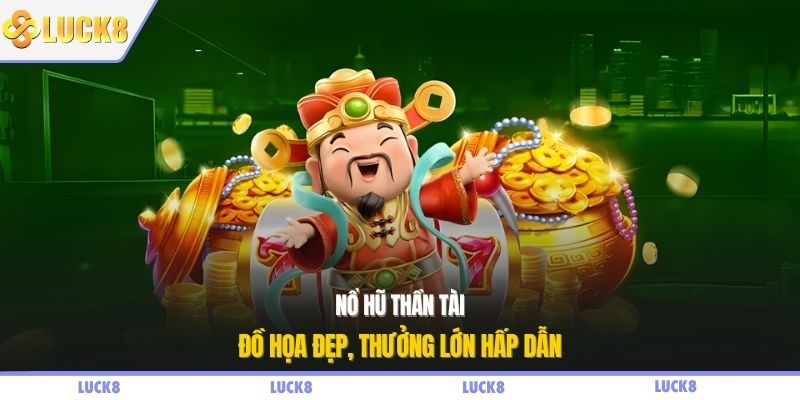 Nổ hũ thần tài đồ họa đẹp, thưởng lớn hấp dẫn